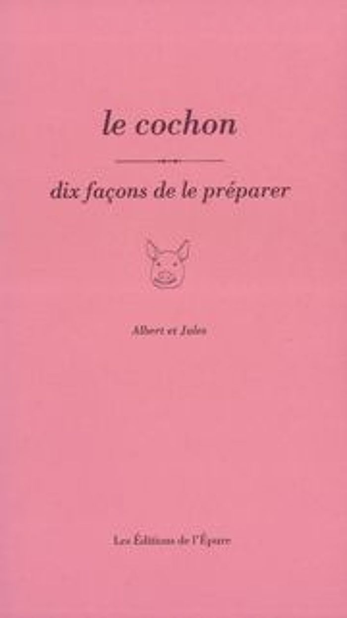 Couverture du livre « LE COCHON, DIX FACONS DE LE PREPARER » de Albert, Jules, librairie Les Contes Infusés à Corte