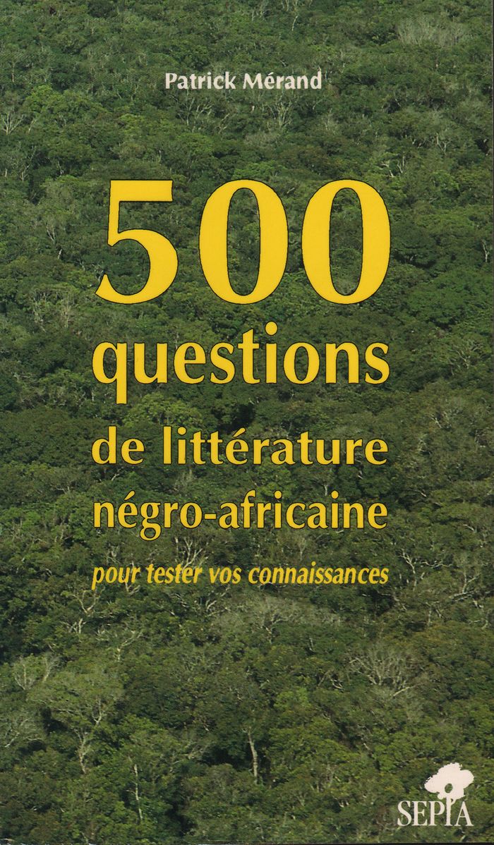 Couverture du livre « 500 QUESTIONS DE LITTERATURE NEGRO AFRICAINE POUR TESTER VOS CONNAISSANCES » de De Raedt Therese, librairie Les Contes Infusés à Corte