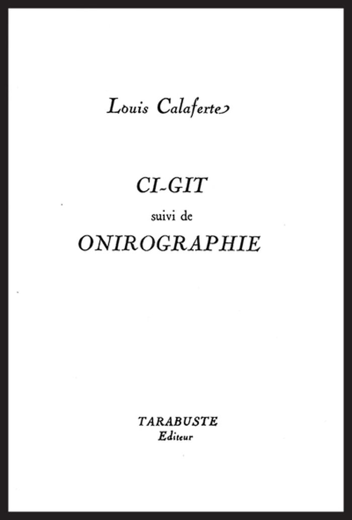 Couverture du livre « CI-GIT - LOUIS CALAFERTE - SUIVI DE ONIROGRAPHIE » de Louis Calaferte, librairie Les Contes Infusés à Corte