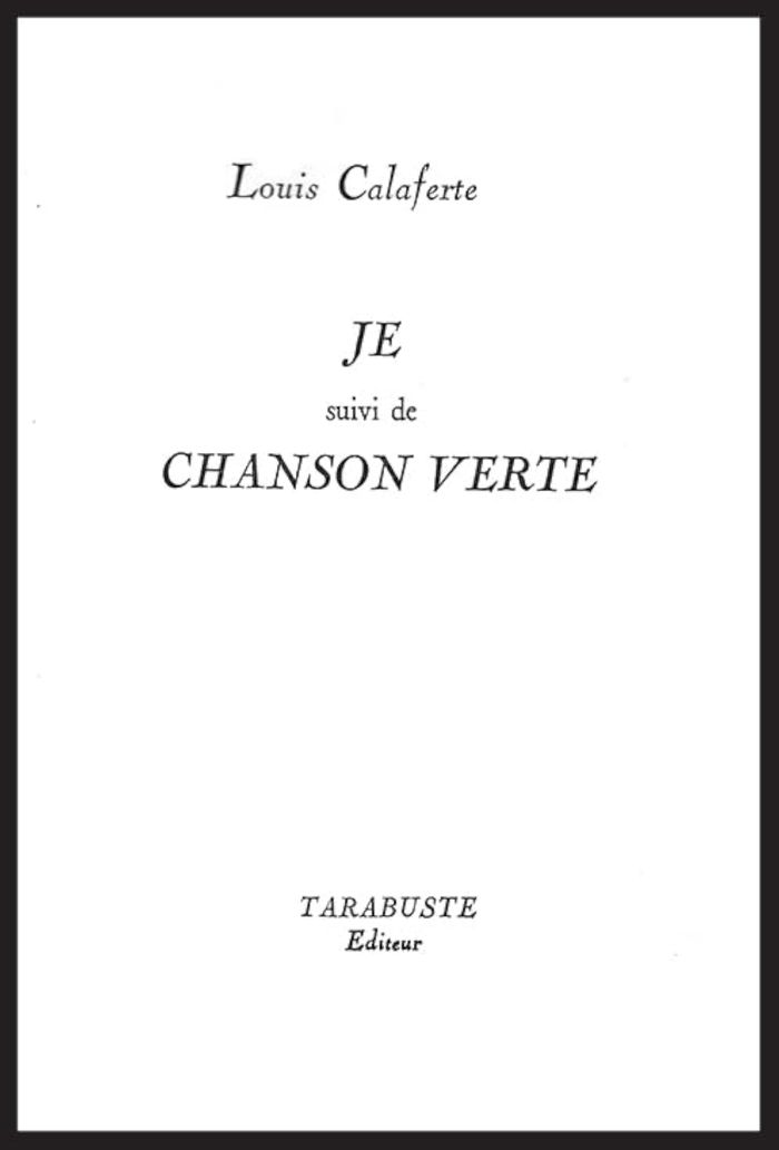 Couverture du livre « JE - LOUIS CALAFERTE - SUIVI DE CHANSON VERTE » de Louis Calaferte, librairie Les Contes Infusés à Corte