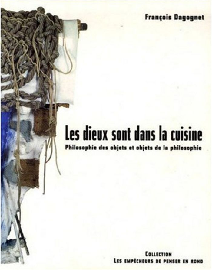 Couverture du livre « LES DIEUX SONT DANS LA CUISINE. PHILOSOPHIE DES OBJETS ET OBJETS DE LA PHILOSOPHIE » de Francois Dagognet, librairie Les Contes Infusés à Corte