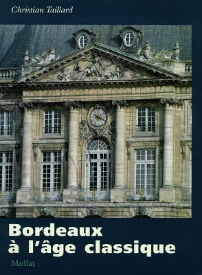 Couverture du livre « BORDEAUX A L'AGE CLASSIQUE » de Christian Taillard, librairie Les Contes Infusés à Corte