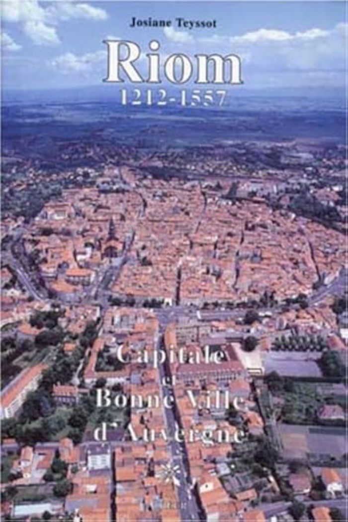 Couverture du livre « RIOM 1212-1557 CAPITALE ET BONNE VILLE D'AUVERGNE » de Teyssot Josiane, librairie Les Contes Infusés à Corte