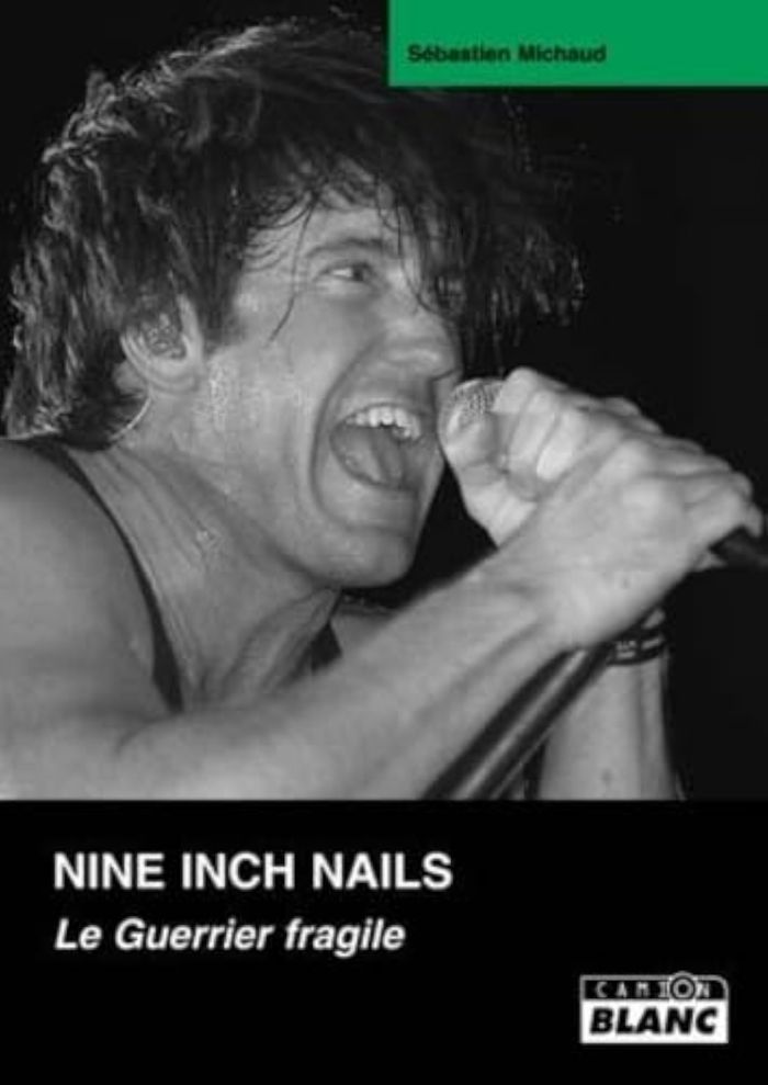 Couverture du livre « NINE INCH NAILS LE GUERRIER FRAGILE » de Sebastien Michaud, librairie Les Contes Infusés à Corte