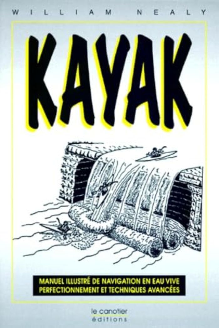 Couverture du livre « KAYAK - MANUEL ILLUSTRE DE NAVIGATION EN EAU VIVE, PERFECTIONNEMENT ET TECHNIQUES AVANCEES » de William Nealy, librairie Les Contes Infusés à Corte