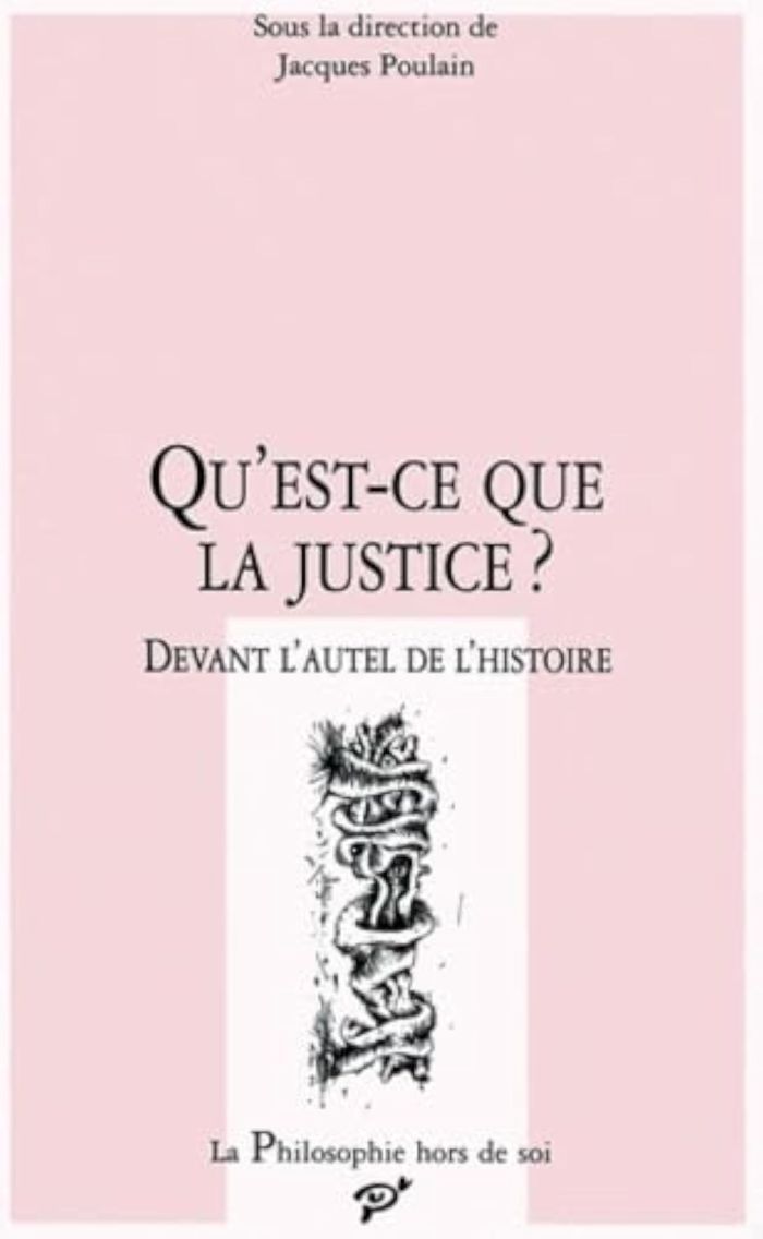 Couverture du livre « QU'EST-CE-QUE LA JUSTICE ? - DEVANT L'AUTEL DE L'HISTOIRE » de Jacques Poulain, librairie Les Contes Infusés à Corte
