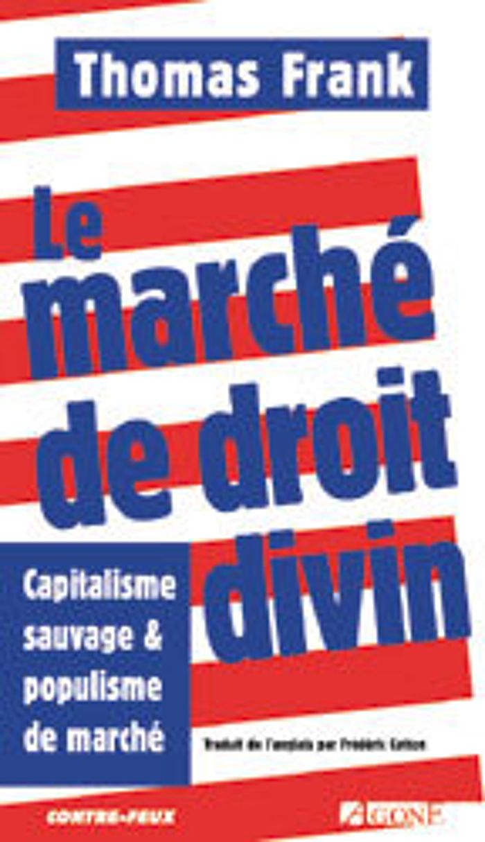 Couverture du livre « LE MARCHE DE DROIT DIVIN - CAPITALISME SAUVAGE ET POPULISME DE MARC » de Thomas Frank, librairie Les Contes Infusés à Corte