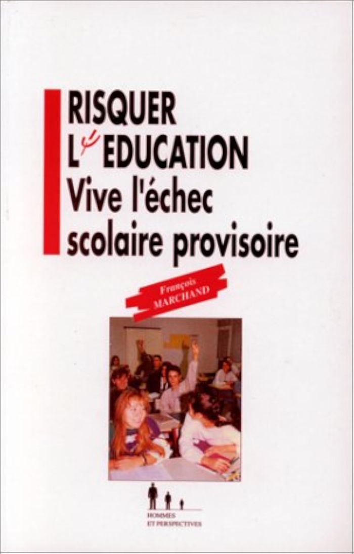 Couverture du livre « RISQUER L'EDUCATION - VIVE L'ECHEC SCOLAIRE PROVISOIRE » de Francois Marchand, librairie Les Contes Infusés à Corte