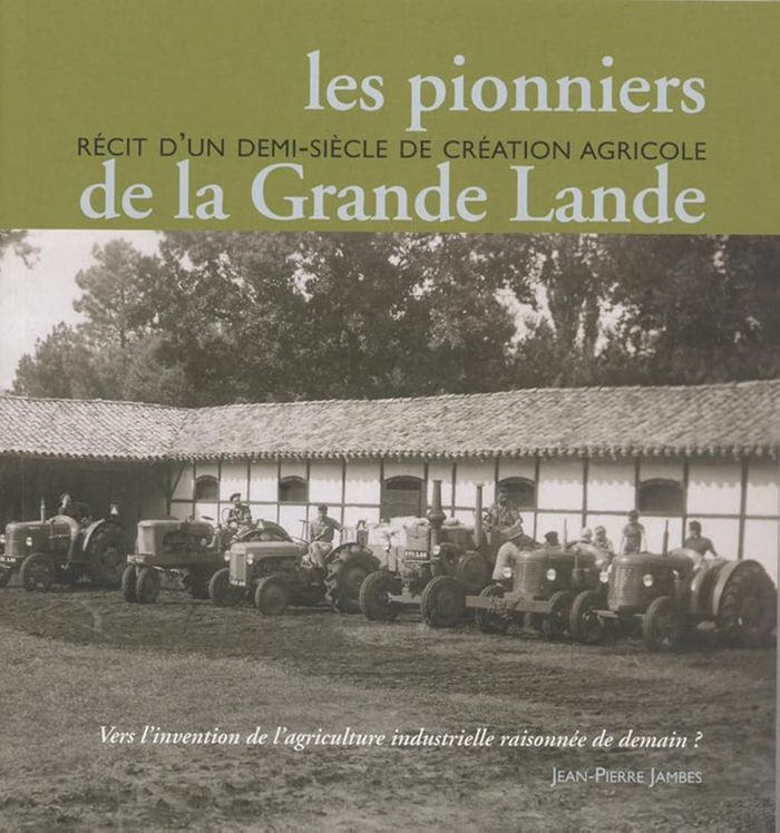 Couverture du livre « LES PIONNIERS DE LA GRANDE LANDE, RECIT D'UN DEMI SIECLE DE CREATION AGRICOLE » de Jean-Pierre Jambes, librairie Les Contes Infusés à Corte