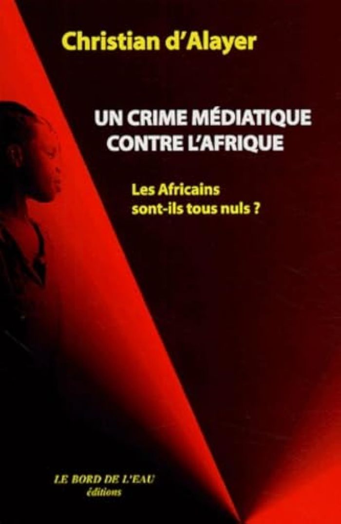 Couverture du livre « UN CRIME MEDIATIQUE CONTRE AFRIQUE - LES AFRICAINS SONT-ILS TOUS NULS ? » de Alayer (d') C., librairie Les Contes Infusés à Corte
