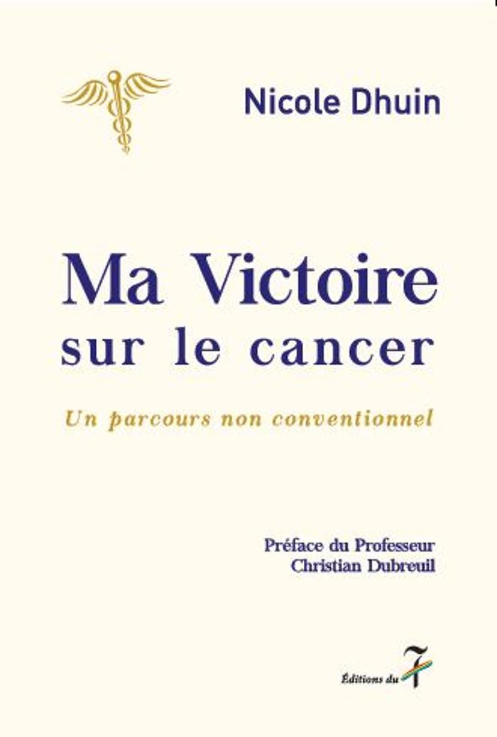 Couverture du livre « MA VICTOIRE SUR LE CANCER - UN PARCOURS NON CONVENTIONNEL » de Nicole Dhuin, librairie Les Contes Infusés à Corte