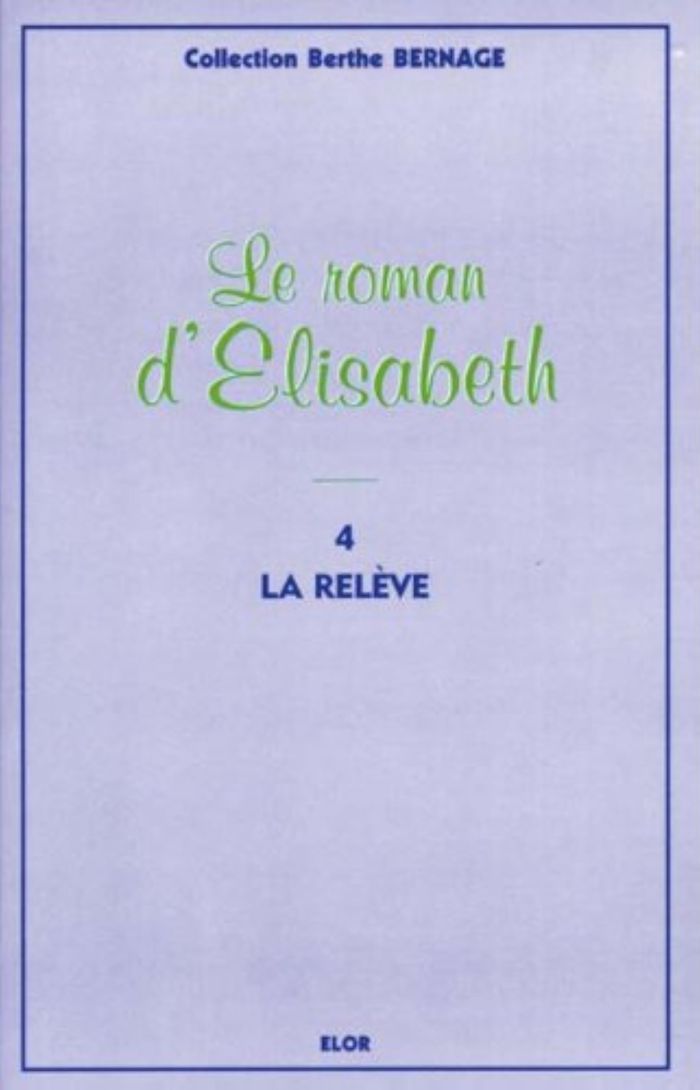 Couverture du livre « LE ROMAN D'ELISABETH 4 - LA RELEVE » de Bernage (berthe), librairie Les Contes Infusés à Corte