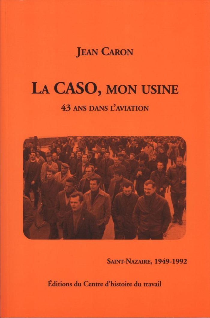 Couverture du livre « LA CASO, MON USINE - 43 ANS DANS L'AVIATION (SAINT-NAZAIRE, 1949-1992) » de Jean Caron, librairie Les Contes Infusés à Corte