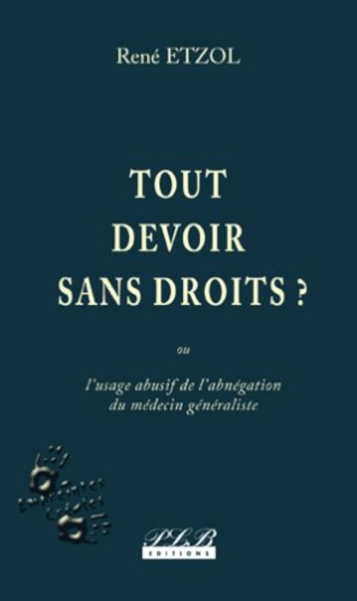 Couverture du livre « TOUT DEVOIR SANS DROITS ?  OU  L' USAGE ABUSIF DE L'ABNEGATION DU MEDECIN GENERALISTE » de R. Etzol, librairie Les Contes Infusés à Corte