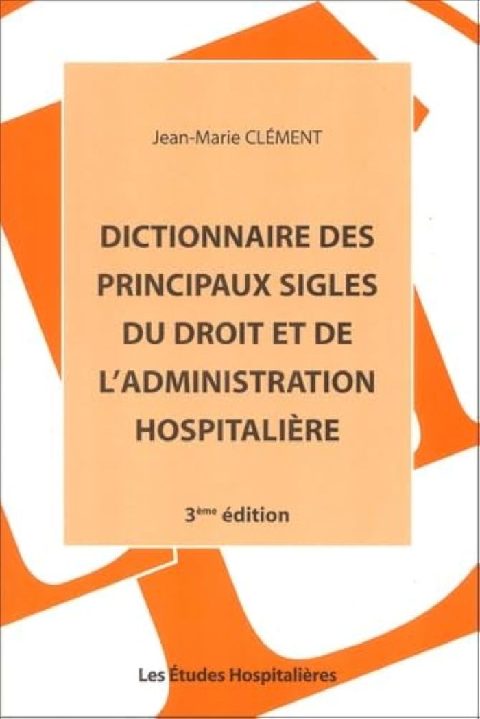 Couverture du livre « DICTIONNAIRE DES PRINCIPAUX SIGLES DU DROIT ET DE L'ADMINISTRATION HOSPITALIERE 3E ED » de Clement Jean-Marie, librairie Les Contes Infusés à Corte
