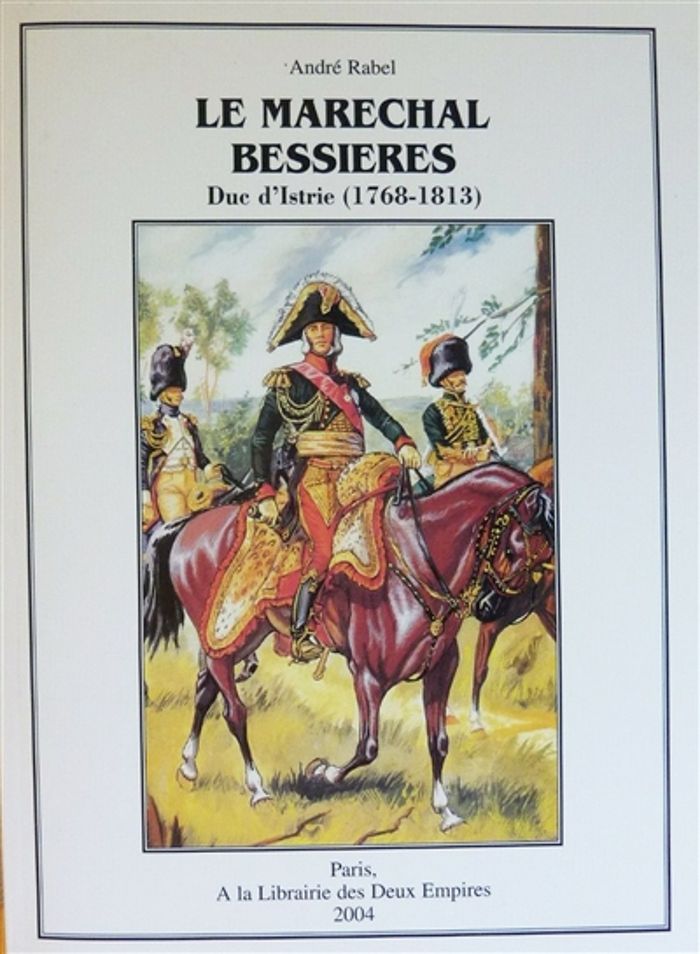 Couverture du livre « LE MARECHAL BESSIERES, DUC D'ISTRIE (1768-1813) » de Andre Rabel, librairie Les Contes Infusés à Corte