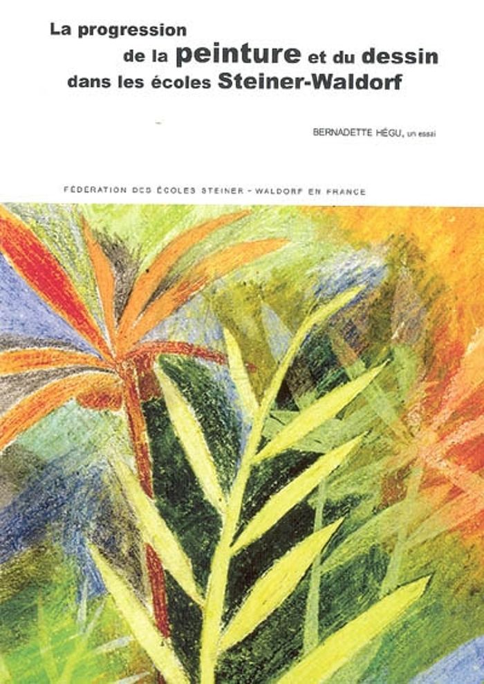 Couverture du livre « LA PROGRESSION DE LA PEINTURE ET DU DESSIN DANS LES ECOLES STEINER-WALDORF » de Bernadette Hegu, librairie Les Contes Infusés à Corte