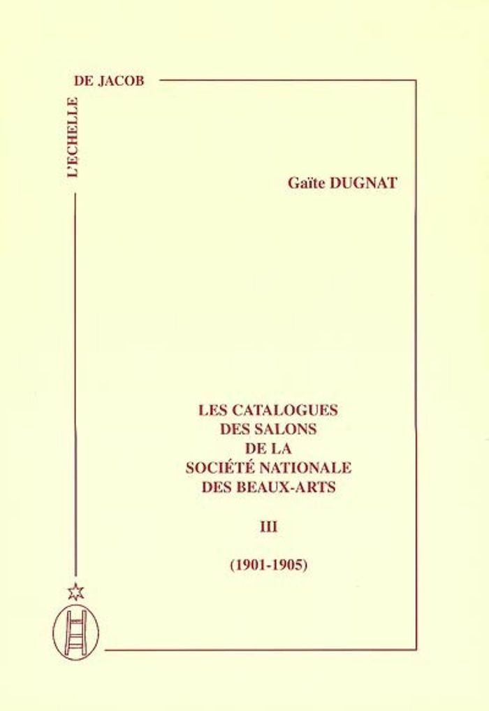 Couverture du livre « LES CATALOGUE DES SALONS DE LA SOCIETE NATIONALE DES BEAUX-ARTS 1901-1905, TOME III » de Gaite Dugnat, librairie Les Contes Infusés à Corte
