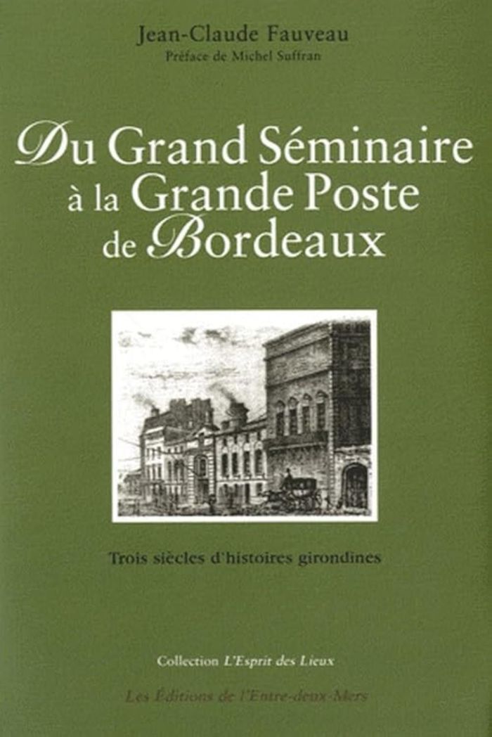 Couverture du livre « DU GRAND SEMINAIRE A LA GRANDE POSTE DE BORDEAUX - TROIS SIECLES D'HISTOIRES GIRONDINES » de Jean-Claude Fauveau, librairie Les Contes Infusés à Corte