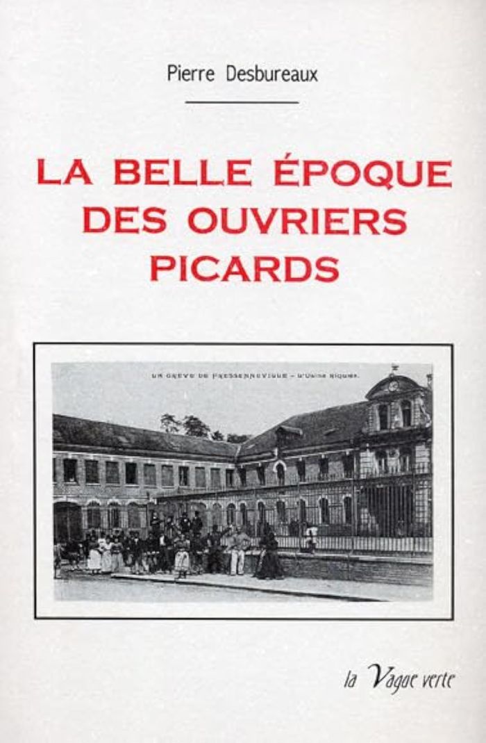 Couverture du livre « LA BELLE EPOQUE DES OUVRIERS PICARDS » de Pierre Desbureaux, librairie Les Contes Infusés à Corte
