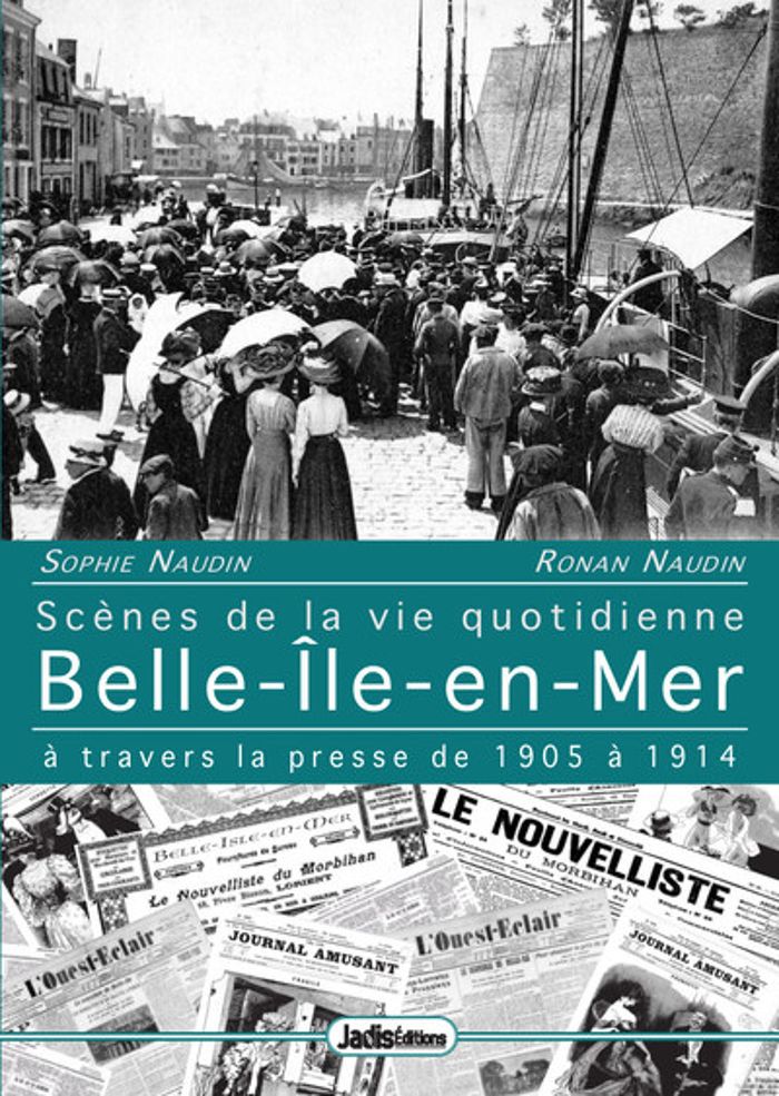 Couverture du livre « BELLE-ILE-EN-MER - SCENES DE LA VIE QUOTIDIENNE A TRAVERS LA PRESSE DE 1905 A 1914 » de Naudin, librairie Les Contes Infusés à Corte