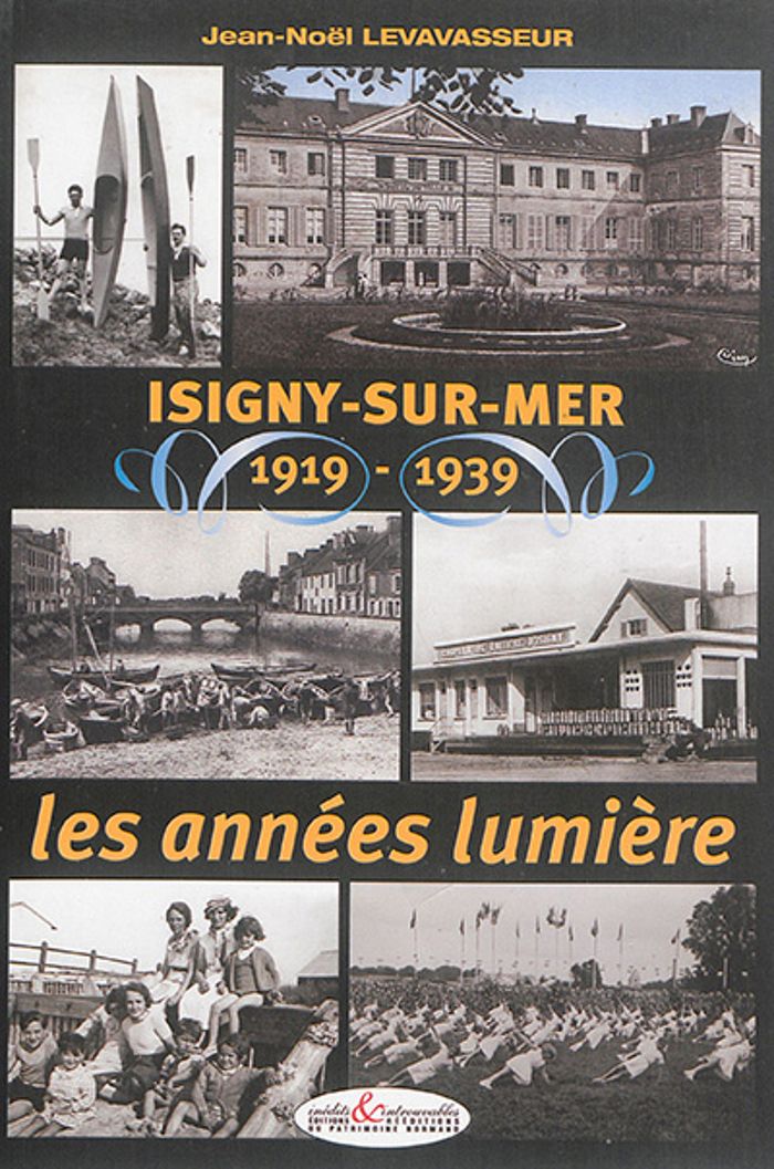 Couverture du livre « ISIGNY-SUR-MER, 1919-1939 - LES ANNEES LUMIERE » de J-N Levavasseur, librairie Les Contes Infusés à Corte
