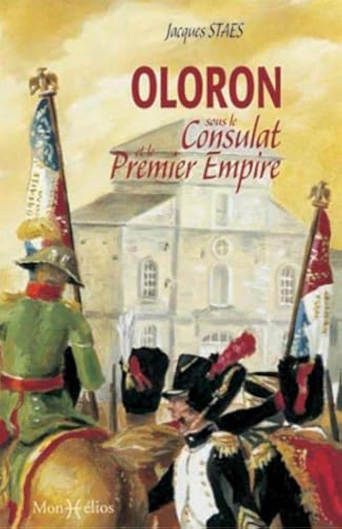 Couverture du livre « OLORON SAINTE-MARIE SOUS LE CONSULAT ET LE 1ER EMPIRE » de Jacques Staes, librairie Les Contes Infusés à Corte