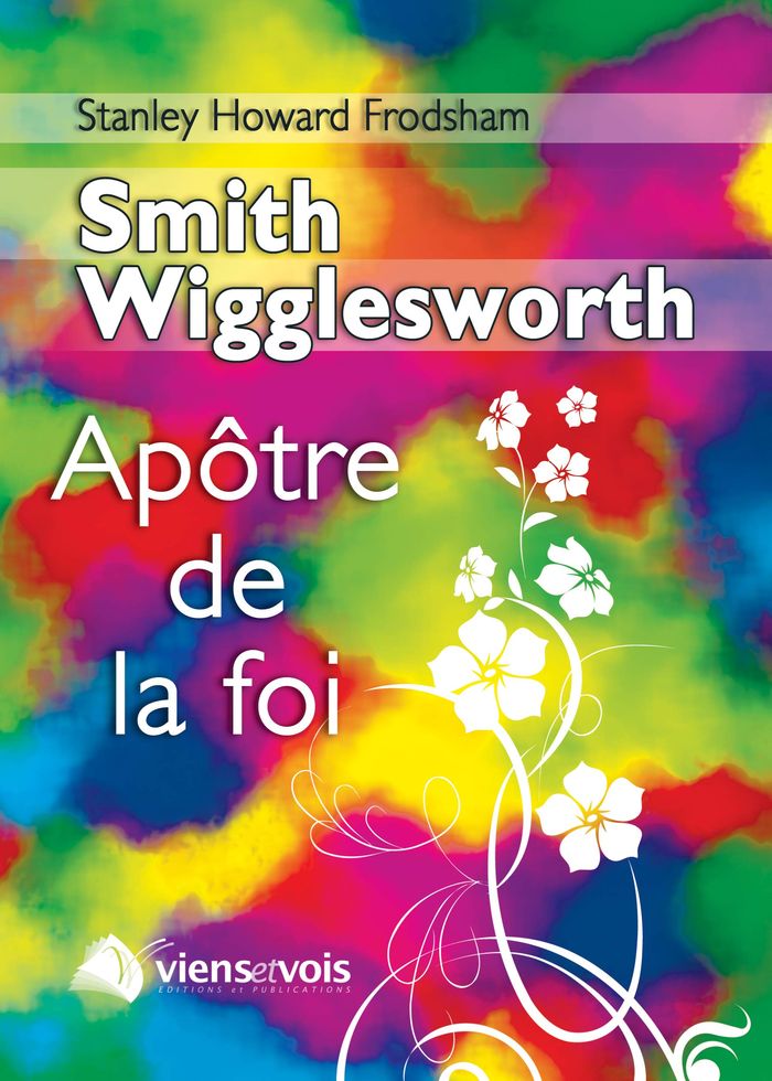 Couverture du livre « SMITH WIGGLESWORTH, L'APOTRE DE LA FOI » de Stanley Howard Frods, librairie Les Contes Infusés à Corte