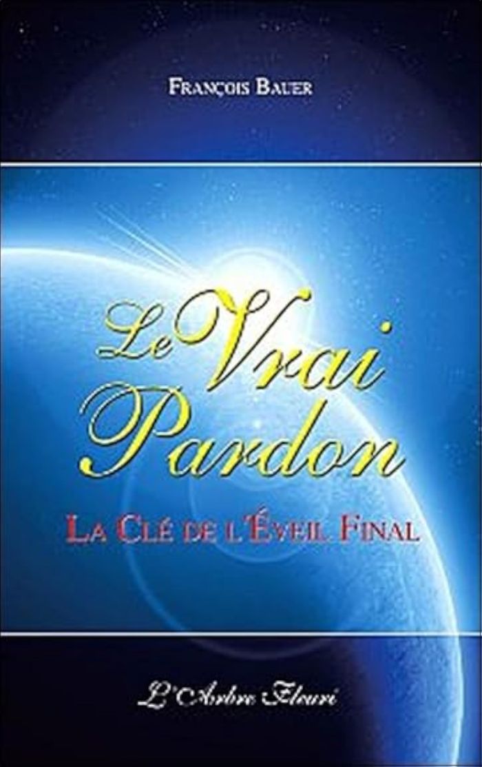 Couverture du livre « LE VRAI PARDON - LA CLE DE L'EVEIL FINAL » de Francois Bauer, librairie Les Contes Infusés à Corte