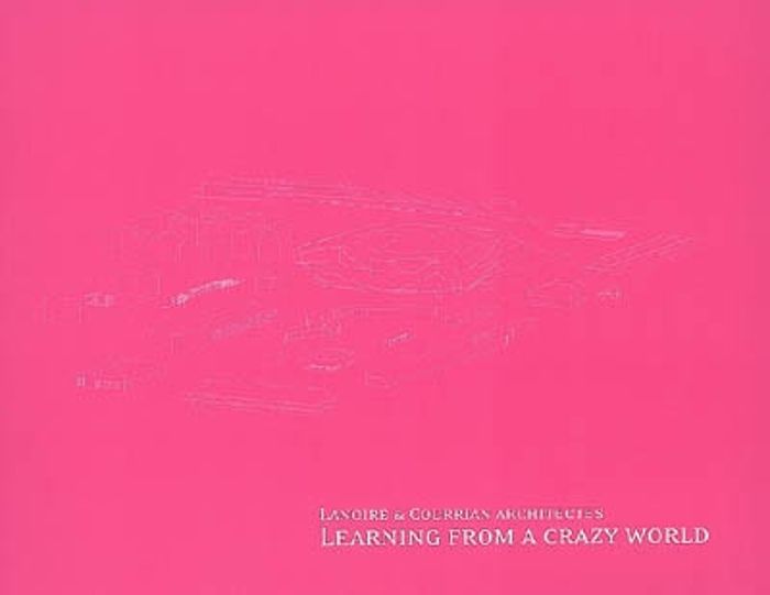 Couverture du livre « LANOIRE & COURRIAN ARCHITECTES, LEARNING FROM A CRAZY WORLD. », librairie Les Contes Infusés à Corte