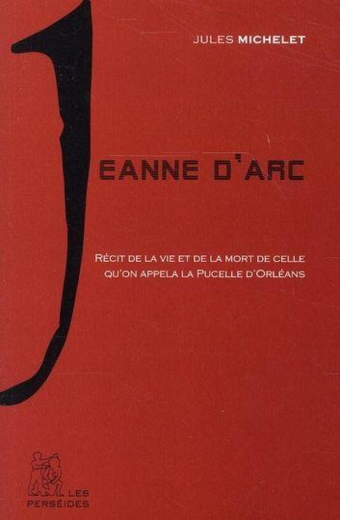 Couverture du livre « JEANNE D'ARC - RECIT DE LA VIE ET DE LA MORT DE CELLE QU'ON APPELA LA PUCELLE D'ORLEANS » de Jules Michelet, librairie Les Contes Infusés à Corte