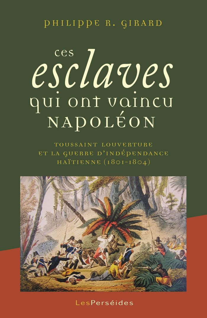 Couverture du livre « CES ESCLAVES QUI ONT VAINCU NAPOLEON - TOUSSAINT LOUVERTURE ET LA GUERRE D'INDEPENDANCE HAITIENNE » de Philippe Girard, librairie Les Contes Infusés à Corte