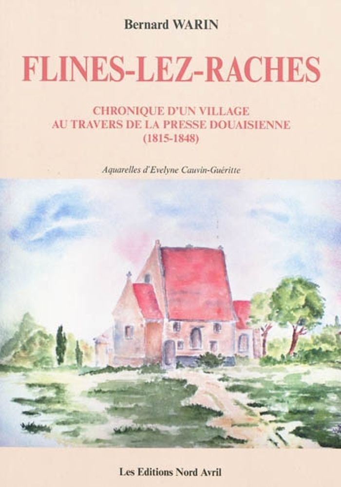 Couverture du livre « FLINES-LEZ-RACHES, CHRONIQUE D'UN VILLAGE AU TRAVERS DE LA PRESSE DOUAISIENNE (1815-1848) » de Warin Bernard, librairie Les Contes Infusés à Corte