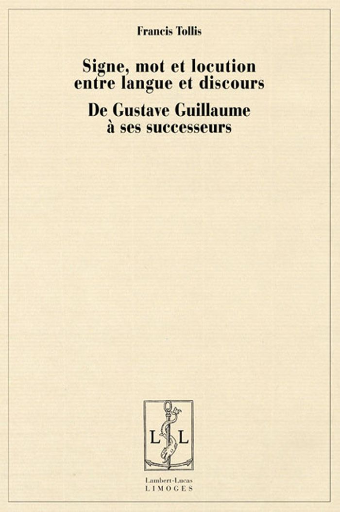 Couverture du livre « SIGNE, MOT ET LOCUTION ENTRE LANGUE ET DISCOURS - DE GUSTAVE GUILLAUME A SES SUCCESSEURS » de Francis Tollis, librairie Les Contes Infusés à Corte