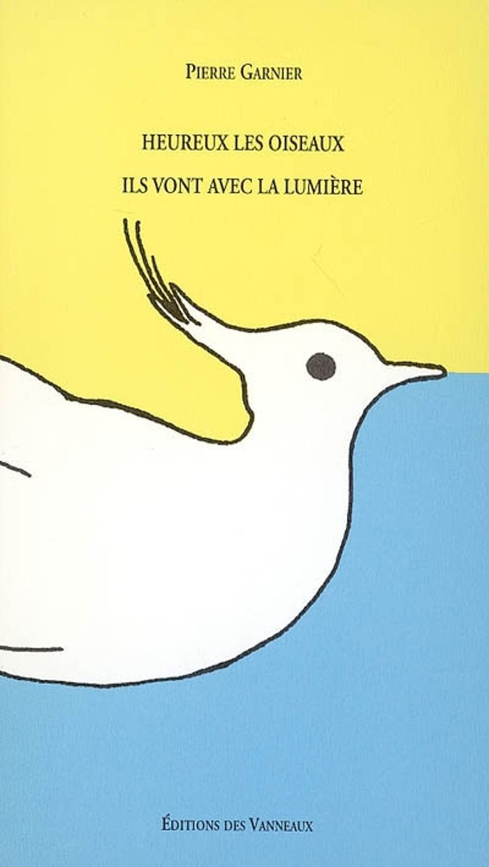 Couverture du livre « HEUREUX LES OISEAUX ILS VONT VERS LA LUMIERE » de Pierre Garnier, librairie Les Contes Infusés à Corte