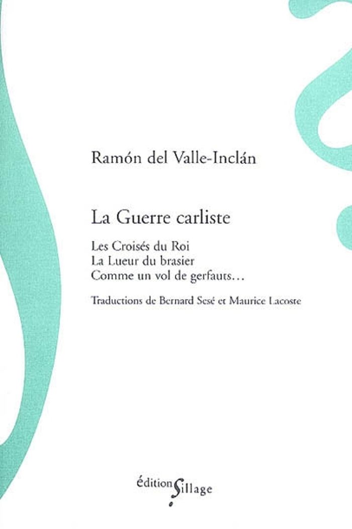Couverture du livre « LA GUERRE CARLISTE (COMPREND LES CROISES DU ROI, LA LUEUR DU BRASIER, COMME UN VOL DE GERFAUTS) » de Valle-Inclan R D., librairie Les Contes Infusés à Corte