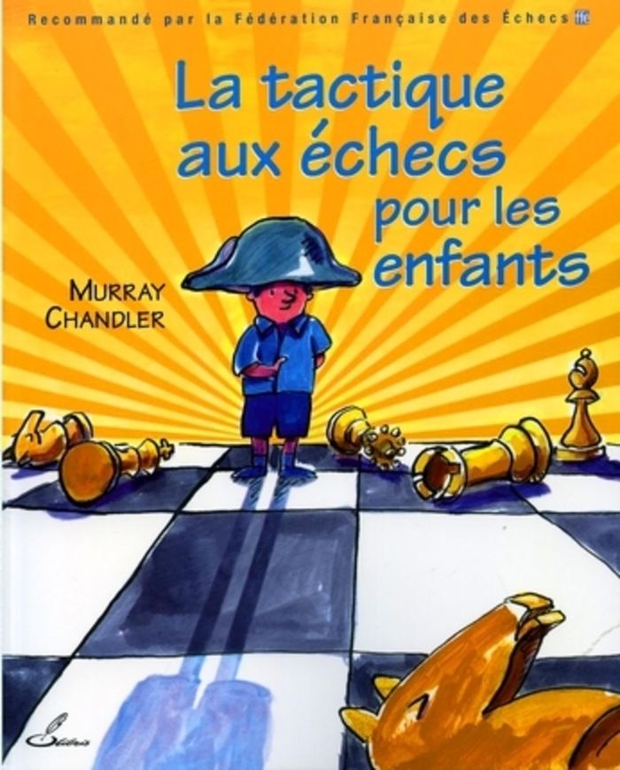 Couverture du livre « LA TACTIQUE AUX ECHECS POUR LES ENFANTS - RECOMMANDE PAR LA FEDERATION FRANCAISE DES ECHECS (FFE) », librairie Les Contes Infusés à Corte