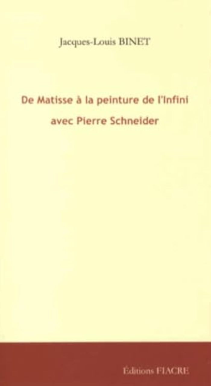 Couverture du livre « DE MATISSE A LA PEINTURE DE L'INFINI AVEC PIERRE SCHNEIDER » de Jacques Louis Binet, librairie Les Contes Infusés à Corte