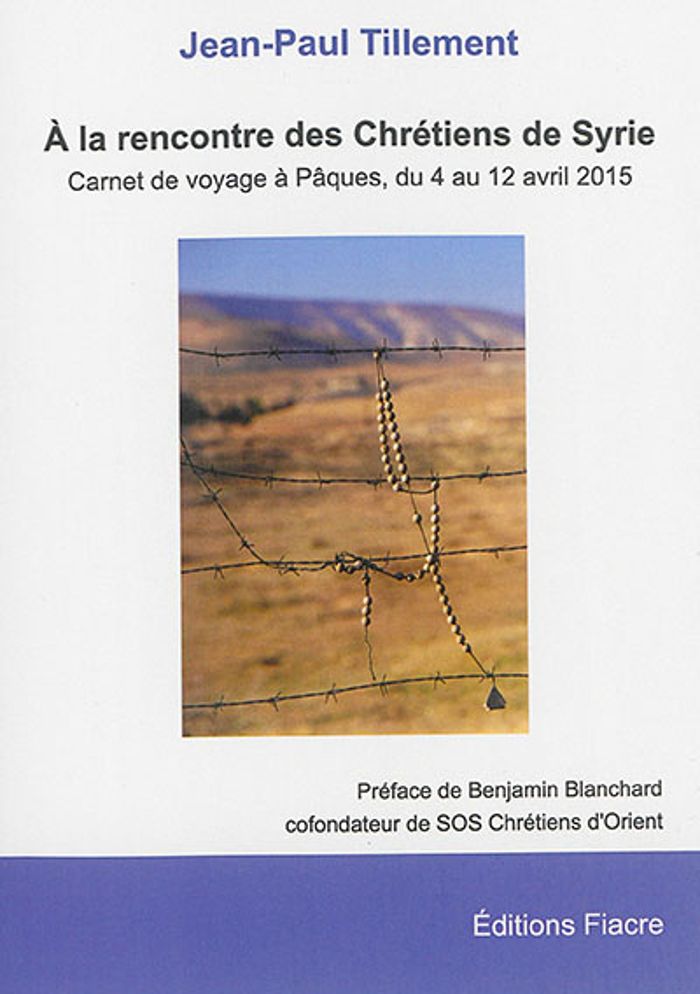 Couverture du livre « A LA RENCONTRE DES CHRETIENS DE SYRIE. CARNET DE VOYAGE A PAQUES, DU 4 AU 12 AVRIL 2015 » de Jean-Paul Tillement, librairie Les Contes Infusés à Corte