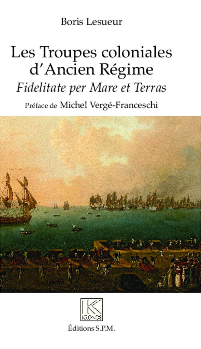 Couverture du livre « LES TROUPES COLONIALES D'ANCIEN REGIME - FIDELITATE PER MARE ET TERRAS - KRONOS N 82 » de Boris Lesueur, librairie Les Contes Infusés à Corte