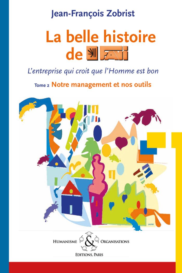 Couverture du livre « LA BELLE HISTOIRE DE FAVI : L'ENTREPRISE QUI CROIT QUE L'HOMME EST BON TOME 2 NOTRE MANAGEMENT ET NO » de Jean-Francois Zobris, librairie Les Contes Infusés à Corte