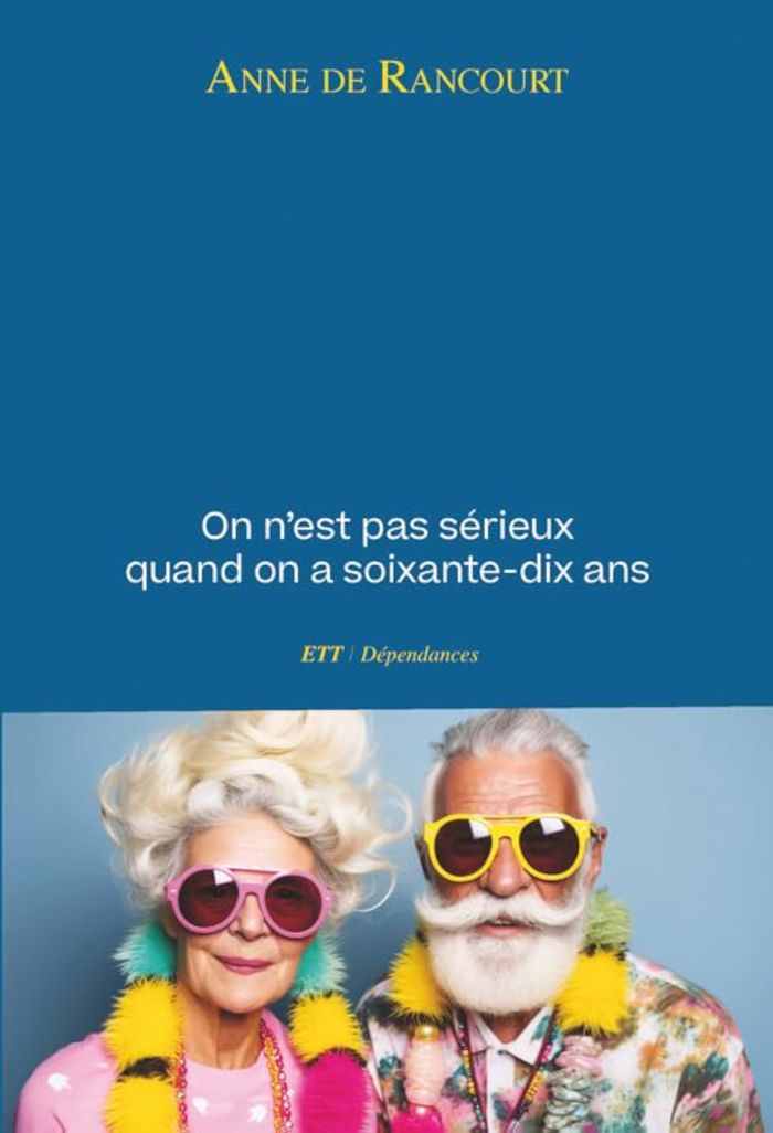 Couverture du livre « On n'est pas sérieux quand on a soixante-dix ans : roman » de Anne de Rancourt, librairie Les Contes Infusés à Corte