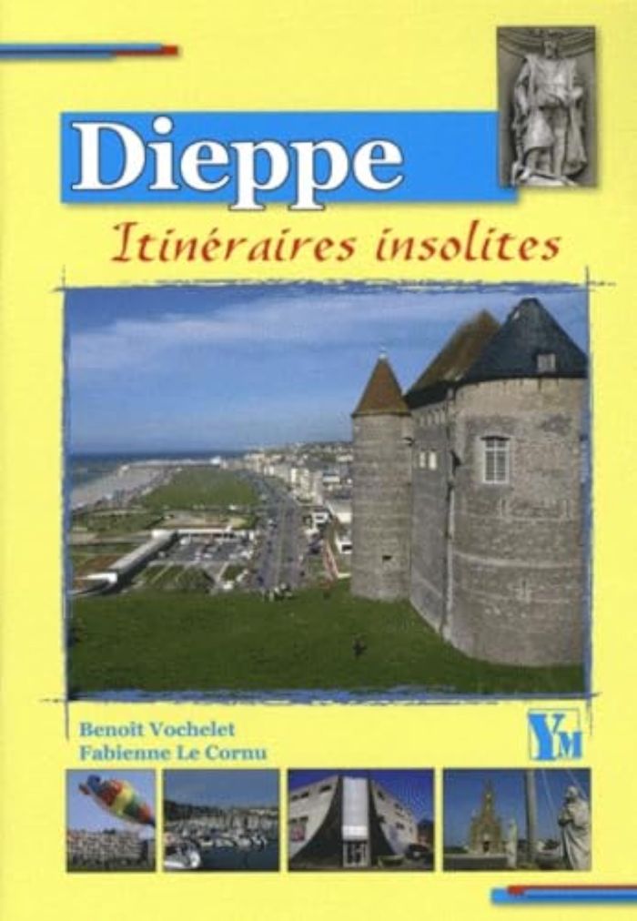 Couverture du livre « DIEPPE ITINERAIRES INSOLITES » de Benoit Vochelet, librairie Les Contes Infusés à Corte