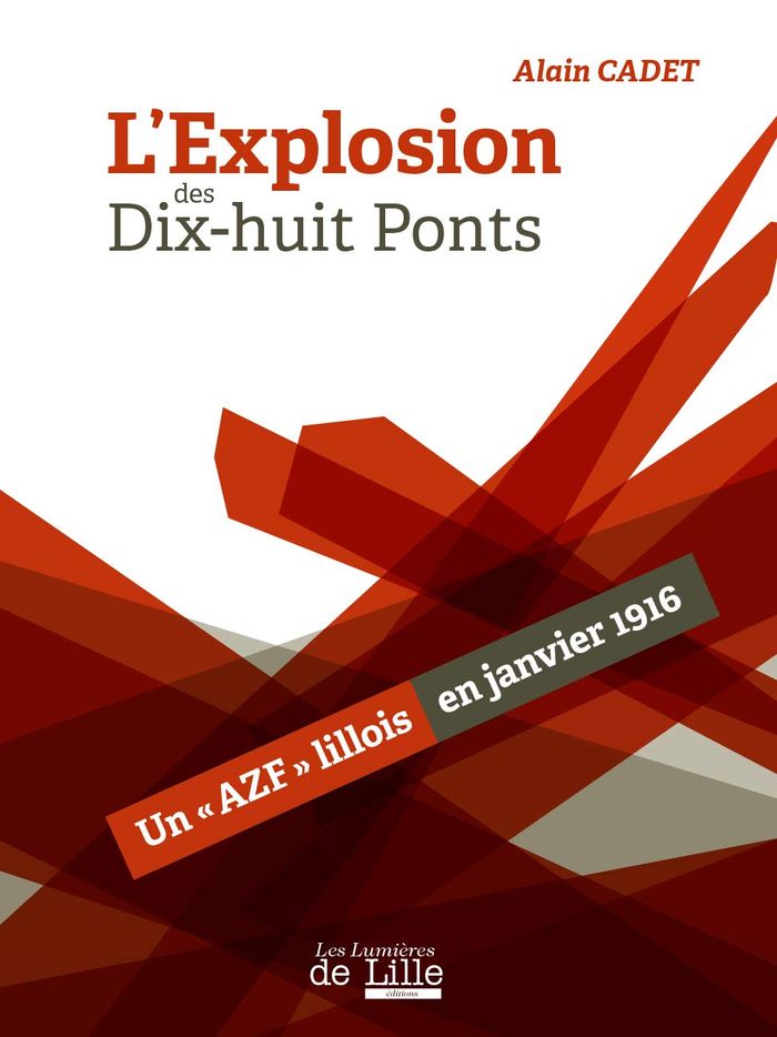 Couverture du livre « L'EXPLOSION DES DIX-HUIT PONTS. UN "AZF" LILLOIS EN JANVIER 1916 » de Cadet Alain, librairie Les Contes Infusés à Corte