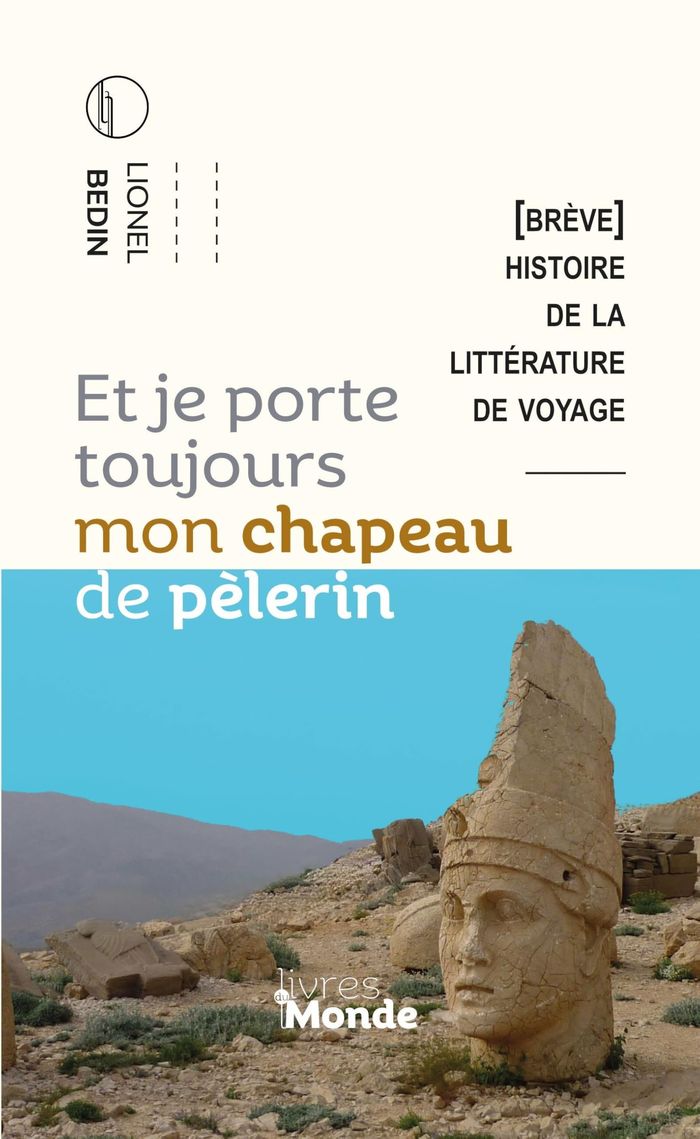 Couverture du livre « Et je porte toujours mon chapeau de pèlerin : brève histoire de la littérature de voyage », librairie Les Contes Infusés à Corte