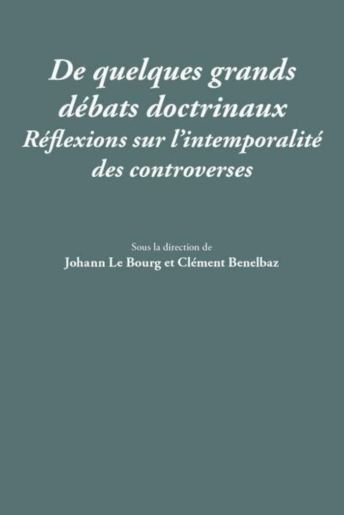 Couverture du livre « DE QUELQUES GRANDS DEBATS DOCTRINAUX - REFLEXIONS SUR L'INTEMPORALITE DES CONTROVERSES » de Clement Benelbaz, librairie Les Contes Infusés à Corte
