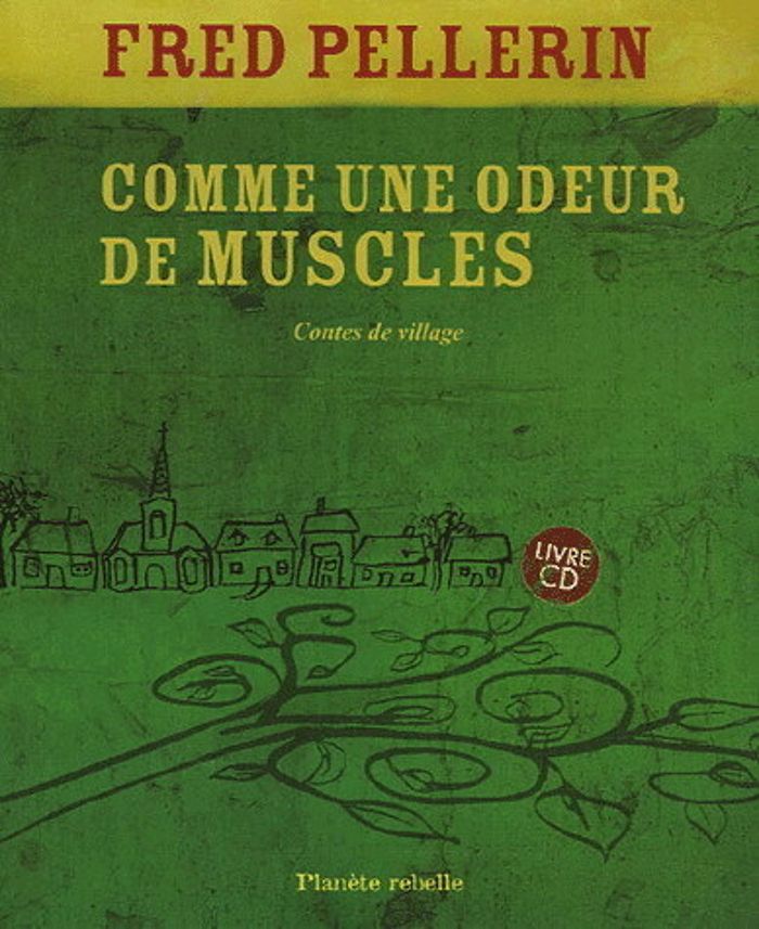 Couverture du livre « COMME UNE ODEUR DE MUSCLES. CONTES DE VILLAGES » de Fred Pellerin, librairie Les Contes Infusés à Corte