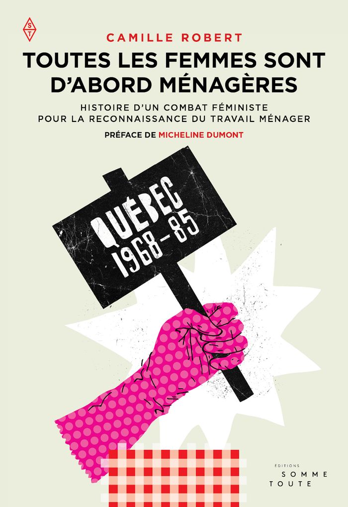 Couverture du livre « TOUTES LES FEMMES SONT D'ABORD MENAGERES - HISTOIRE D'UN COMBAT FEMINISTE POUR LA RECONNAISSANCE DU » de Camille Robert, librairie Les Contes Infusés à Corte