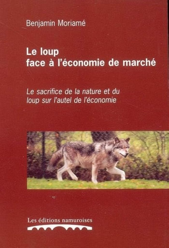 Couverture du livre « LE LOUP FACE A L'ECONOMIE DE MARCHE : LE SACRIFICE DE LA NATURE ET DU LOUP SUR L'AUTEL DE L'ECONOMIE » de Benjamin Moriame, librairie Les Contes Infusés à Corte