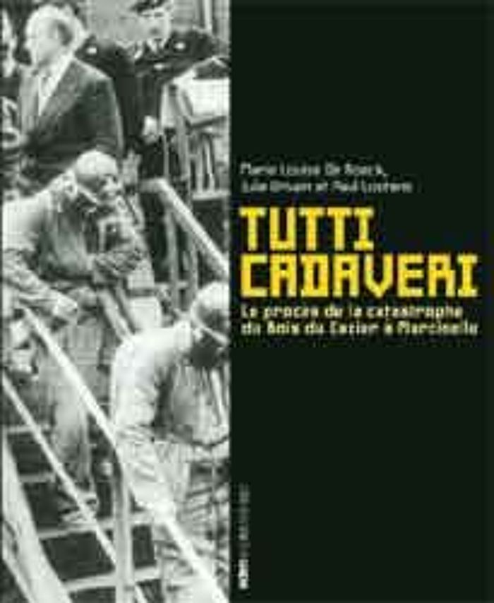 Couverture du livre « TUTTI CADAVERI - LE PROCES DE LA CATASTROPHE DU BOIS DU CAZIER A MARCINELLE », librairie Les Contes Infusés à Corte